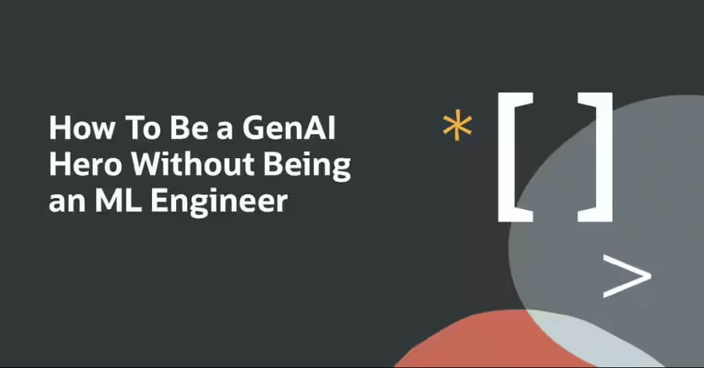 How To Be a GenAI Hero Without Being an ML Engineer